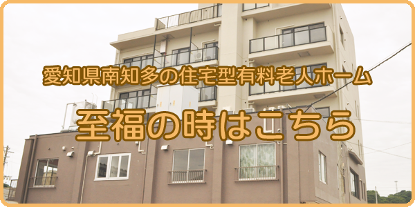 愛知県南知多の住宅型有料老人ホーム 至福の時はこちら