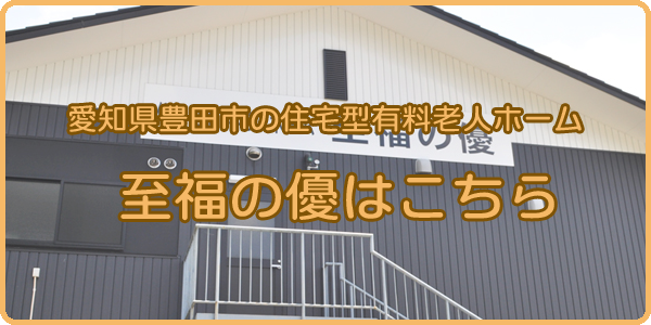 愛知県豊田市の住宅型有料老人ホーム 至福の優はこちら